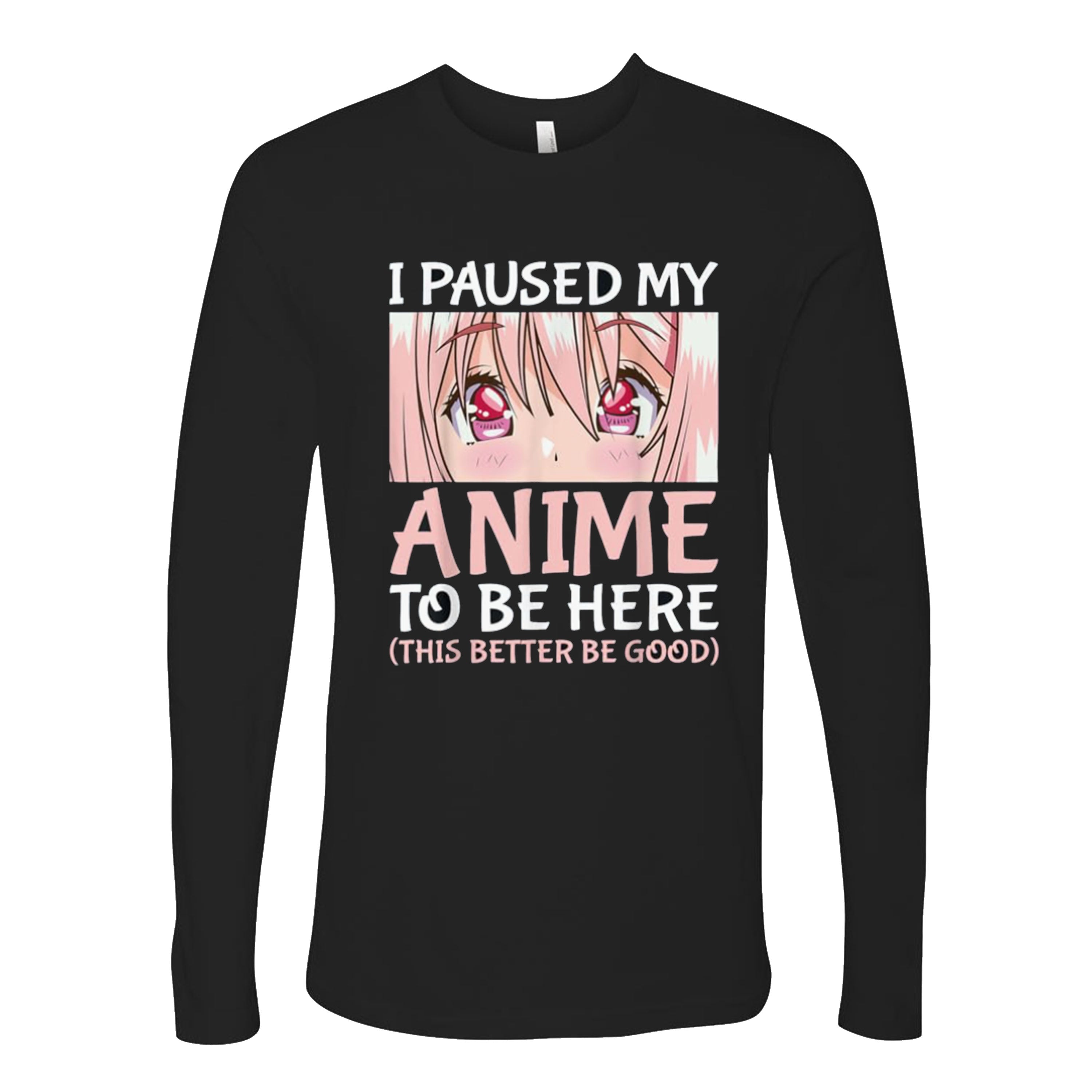 I Paused My Anime To Be Here Otaku Anime Short Sleeve, Long Sleeve, Sleevless, Hoodies S-3XL