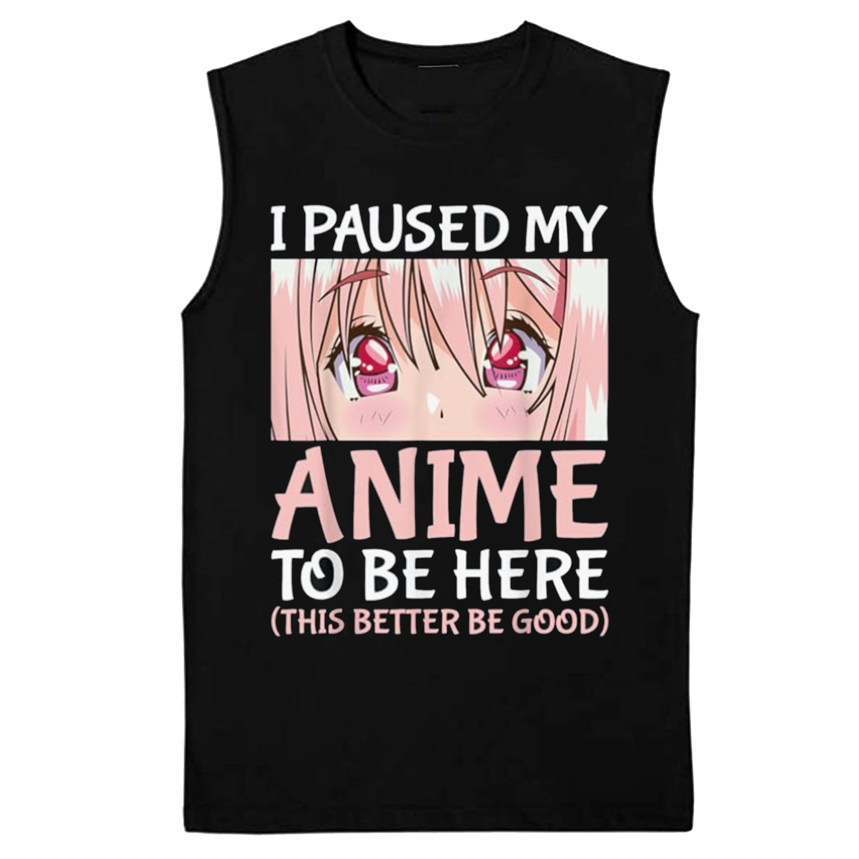 I Paused My Anime To Be Here Otaku Anime Short Sleeve, Long Sleeve, Sleevless, Hoodies S-3XL